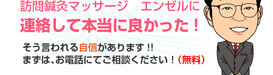 訪問鍼灸マッサージ　エンゼルに連絡して本当に良かった!そう言われる自信があります!!まずは、お電話にてご相談ください！（無料）